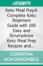 Keto Meal PrepA Complete Keto Beginners Guide with 100 Easy and Scrumptious Keto Meal Prep Recipes and 28-Days Keto Meal Plan for Rapid Weight Loss and Good Health. E-book. Formato EPUB ebook di Dolores Hearn