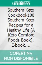 Southern Keto Cookbook100 Southern Keto Recipes for a Healthy Life (A Keto Comfort Foods Book). E-book. Formato EPUB ebook