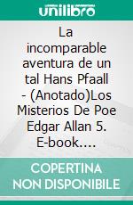 La incomparable aventura de un tal Hans Pfaall - (Anotado)Los Misterios De Poe Edgar Allan 5. E-book. Formato EPUB ebook