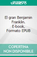 El gran Benjamin Franklin. E-book. Formato EPUB ebook di Avneet Kumar Singla