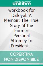 workbook for Disloyal: A Memoir: The True Story of the Former Personal Attorney to President Donald J. Trump by Michael Cohen. E-book. Formato EPUB ebook