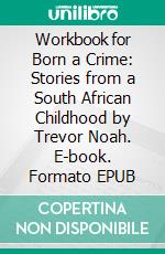 Workbook for Born a Crime: Stories from a South African Childhood by Trevor Noah. E-book. Formato EPUB ebook di MaxHelp Workbooks