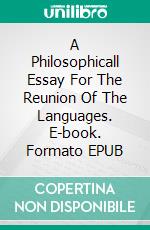 A Philosophicall Essay For The Reunion Of The Languages. E-book. Formato EPUB ebook di Pierre Besnier