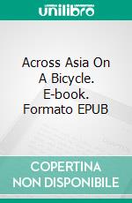 Across Asia On A Bicycle. E-book. Formato EPUB ebook