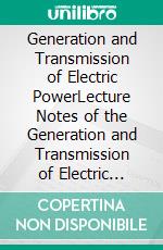 Generation and Transmission of Electric PowerLecture Notes of the Generation and Transmission of Electric Power Course. E-book. Formato EPUB ebook