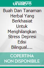 Buah Dan Tanaman Herbal Yang Berkhasiat Untuk Menghilangkan Stress Depresi Edisi Bilingual. E-book. Formato PDF ebook