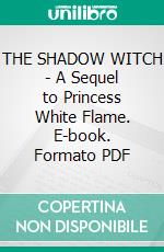 THE SHADOW WITCH - A Sequel to Princess White Flame. E-book. Formato PDF ebook