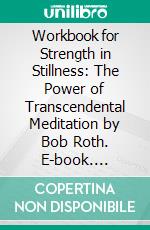 Workbook for Strength in Stillness: The Power of Transcendental Meditation by Bob Roth. E-book. Formato EPUB ebook di MaxHelp Workbooks