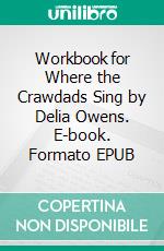 Workbook for Where the Crawdads Sing by Delia Owens. E-book. Formato EPUB ebook di MaxHelp Workbooks