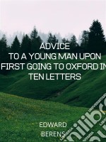 Advice To A Young Man Upon First Going To Oxford In Ten Letters. E-book. Formato EPUB ebook