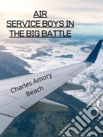 Air Service Boys In The Big Battle. E-book. Formato EPUB ebook