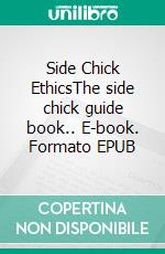 Side Chick EthicsThe side chick guide book.. E-book. Formato EPUB ebook di EVALINA DESBARIGA