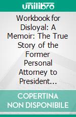 Workbook for Disloyal: A Memoir: The True Story of the Former Personal Attorney to President Donald J. Trump by Michael Cohen. E-book. Formato EPUB ebook di MaxHelp Workbooks