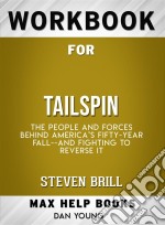 Workbook for Tailspin: The People and Forces Behind America’s Fifty-Year Fall and Those Fighting to Reverse It by Steven Brill. E-book. Formato EPUB ebook