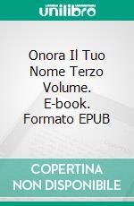 Onora Il Tuo Nome Terzo Volume. E-book. Formato EPUB ebook