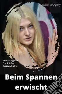 Beim Spannen erwischtEine aufregende Erotik & Sex Kurzgeschichte. E-book. Formato EPUB ebook di Isabel de Agony