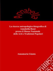 La ricerca antropologico-fotografica di Annabella Rossi presso il Museo Nazionale delle Arti e Tradizioni Popolari. E-book. Formato EPUB ebook di Annamaria Giunta