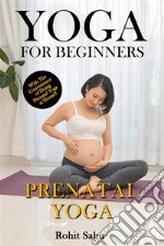 Yoga For Beginners: Prenatal YogaThe Complete Guide to Master Prenatal Yoga; Benefits, Essentials, Pranayamas, Asanas (with Pictures), Common Mistakes, FAQs, and Common Myths. E-book. Formato EPUB ebook