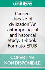 Cancer: disease of civilization?An anthropological and historical Study. E-book. Formato EPUB