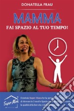 Mamma fai Spazio al tuo Tempo!. E-book. Formato EPUB ebook