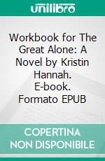 Workbook for The Great Alone: A Novel by Kristin Hannah. E-book. Formato EPUB ebook di MaxHelp Workbooks