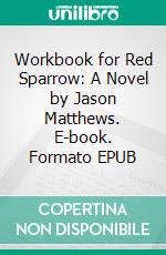 Workbook for Red Sparrow: A Novel by Jason Matthews. E-book. Formato EPUB ebook di MaxHelp Workbooks