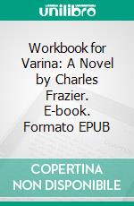 Workbook for Varina: A Novel by Charles Frazier. E-book. Formato EPUB ebook