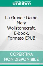 La Grande Dame Mary Wollstonecraft. E-book. Formato EPUB ebook