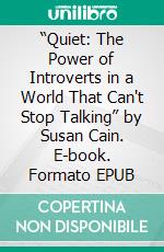 “Quiet: The Power of Introverts in a World That Can't Stop Talking” by Susan Cain. E-book. Formato EPUB ebook di Sarah Fields