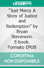 “Just Mercy A Story of Justice and Redemption” by Bryan Stevenson. E-book. Formato EPUB ebook di Sarah Fields