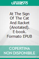 At The Sign Of The Cat And Racket (Anotated). E-book. Formato EPUB ebook