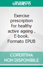 Exercise prescription for healthy active ageing . E-book. Formato EPUB