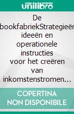 De ebookfabriekStrategieën, ideeën en operationele instructies voor het creëren van inkomstenstromen door het schrijven en publiceren van een e-boek. E-book. Formato EPUB ebook