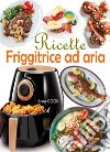 Ricette Friggitrice ad aria. E-book. Formato EPUB ebook