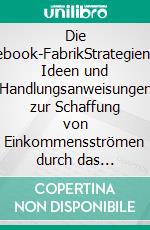 Die ebook-FabrikStrategien, Ideen und Handlungsanweisungen zur Schaffung von Einkommensströmen durch das Schreiben und Veröffentlichen eines Ebooks. E-book. Formato EPUB ebook