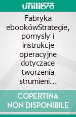 Fabryka ebookówStrategie, pomysly i instrukcje operacyjne dotyczace tworzenia strumieni dochodów poprzez pisanie i publikowanie e-ksiazek. E-book. Formato EPUB ebook