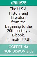 The U.S.A. History and Literature from the beginning to the 20th century . E-book. Formato EPUB ebook