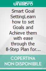 Smart Goal SettingLearn how to set Goals and Achieve them with ease through the 8-Step Plan for Achieving Your Most Important Goals in Life. E-book. Formato EPUB ebook di Mark Evan Nathan