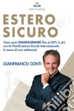 Estero SicuroCome puoi GUADAGNARE fino al 60% in più, con la pianificazione fiscale internazionale. In meno di una settimana!. E-book. Formato EPUB