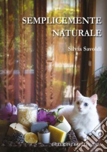 Semplicemente Naturale. E-book. Formato EPUB ebook di Silvia Savoldi