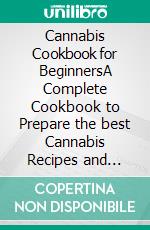 Cannabis Cookbook for BeginnersA Complete Cookbook to Prepare the best Cannabis Recipes and Cannabis Extract. E-book. Formato EPUB ebook di Susan Wilson