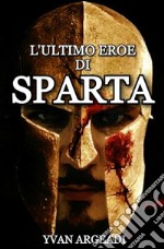 L'ultimo eroe di Sparta. E-book. Formato EPUB ebook