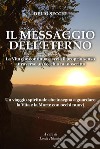 Il Messaggio dell’EternoLa Vita che continua e svela il proprio senso attraverso un vecchio manoscritto. E-book. Formato EPUB ebook di Linda Palombo