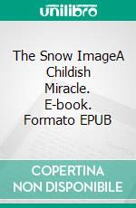 The Snow ImageA Childish Miracle. E-book. Formato EPUB ebook