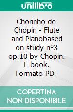 Chorinho do Chopin - Flute and Pianobased on study n°3 op.10 by Chopin. E-book. Formato PDF ebook