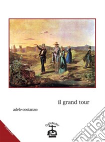 Il Grand TourVoyage en Italie. E-book. Formato EPUB ebook di Adele Costanzo