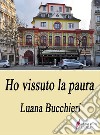 Ho vissuto la paura . E-book. Formato EPUB ebook di Luana Bucchieri 