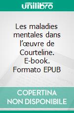 Les maladies mentales dans l’œuvre de Courteline. E-book. Formato EPUB ebook di George Ahern