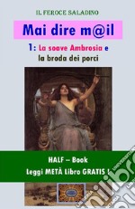 Mai dire mail - 1 (HALF-Book)La soave Ambrosia e la broda dei porci. E-book. Formato EPUB ebook