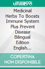 Medicinal Herbs To Boosts Immune System Plus Prevent Disease Bilingual Edition English Germany. E-book. Formato PDF ebook